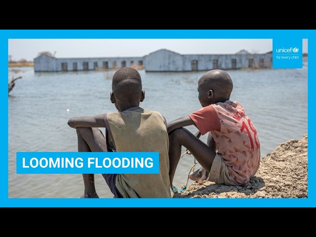 Looming Flooding I  UNICEF South Sudan