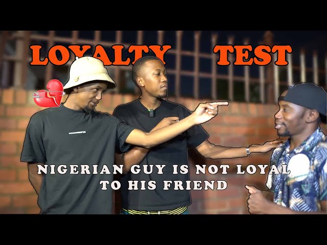 LOYALTY TEST ON FRIENDS: NIGERIAN FRIEND IS NOT LOYAL