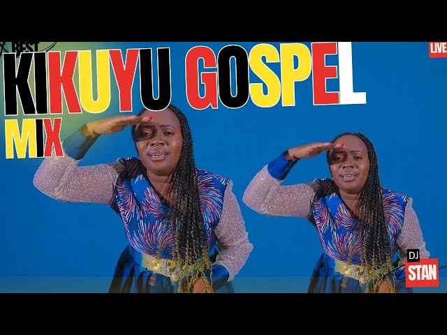 2025's BEST KIKUYU GOSPEL MIXES by Top DJ STAN | SAMMY IRUNGU | PHYLIS MBUTHIA