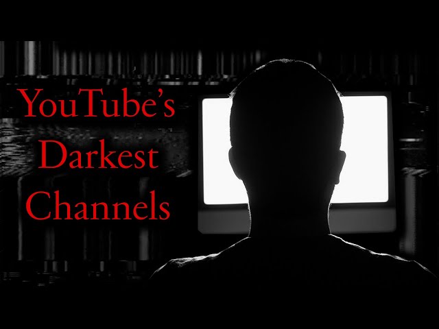 YouTube's Darkest Channels