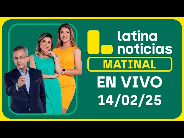 LATINA NOTICIAS: EDICIÓN MATINAL - VIERNES 14 DE FEBRERO DEL 2025