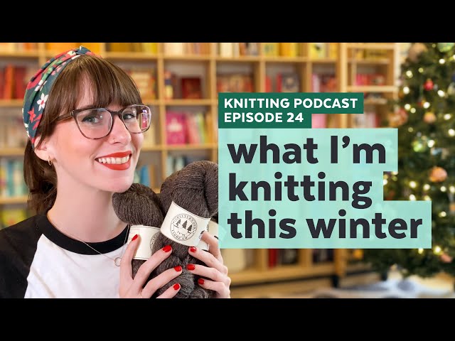 Winter Knitting Plans | KNITTING PODCAST | Episode 24