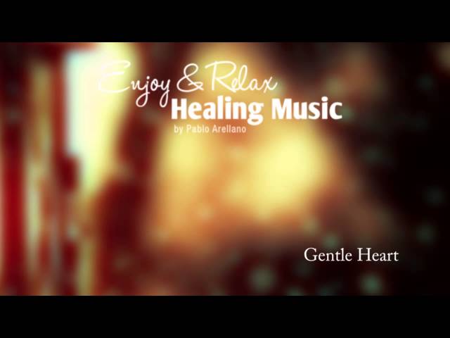 Healing And Relaxing Music For Meditation (Gentle Heart) - Pablo Arellano