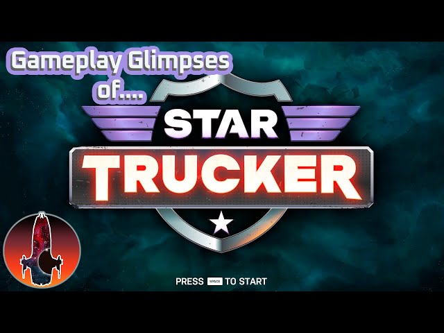 Space Truckin'! Fun? Gameplay Glimpses of...Star Trucker!