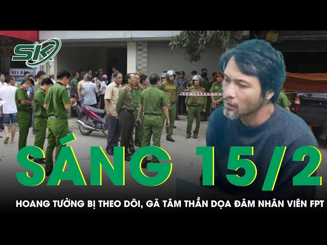 Sáng 15/2: Hoang tưởng bị nhà mạng theo dõi, gã tâm thần vác dao đến FPT dọa đâm nữ nhân viên | SKĐS