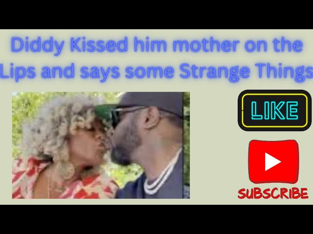 Diddy kisses his Mother on her lips and says some Strange things