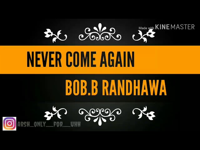 Never come again | Whatsaap Status | BOB.B RANDHAWA