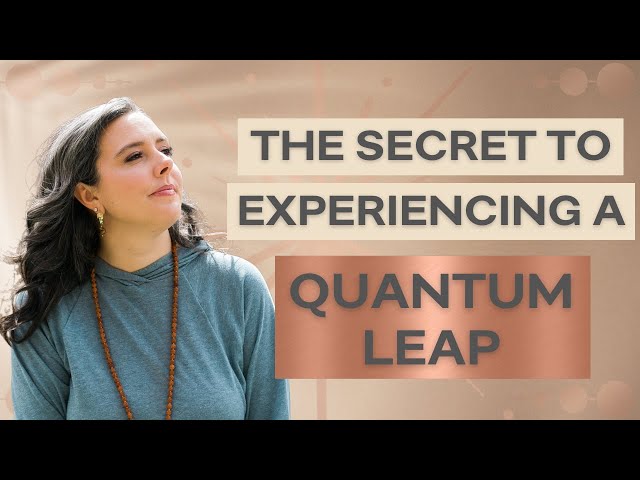 The Secret to Experiencing a Quantum Leap