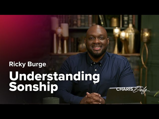 Understanding Sonship - Ricky Burge - Charis Daily - Season 5 Ep. 13