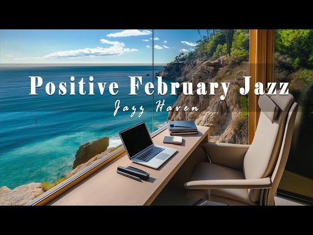 Positive February Jazz Music | Serenade By The Sea: Smooth Seaside Jazz Bliss For Work & Study