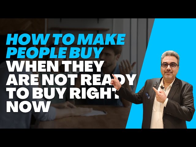 How to MAKE PEOPLE BUY when they are NOT ready to buy right now