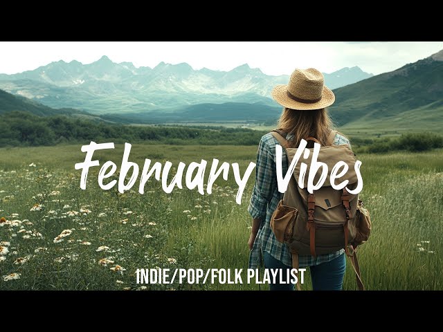 February Vibes | Chill Music with Positive Energy | Indie/Pop/Folk/Acoustic Playlist