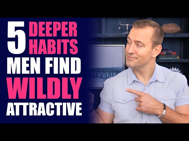 5 Deeper Habits Men Find Wildly Attractive | Dating Advice for Women by Mat Boggs