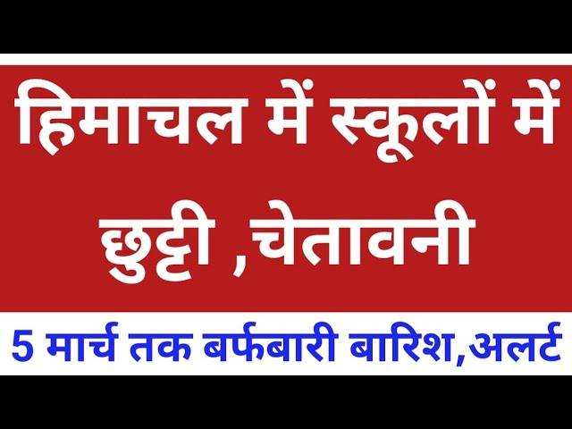 हिमाचल में स्कूल बंद ,भारी बर्फबारी बारिश,चेतावनी अलर्ट, Himachal Pradesh Breaking News