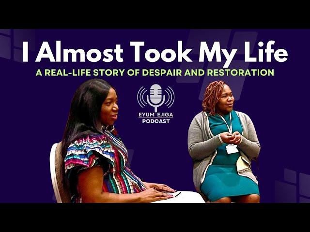 I Almost Took My Life: A Real-Life Story Of Despair And Restoration | Eyum Ejiga