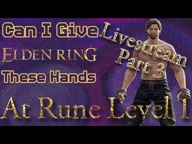 Giving Elden Ring These Hands at Rune Level 1 // Livestream Part 3