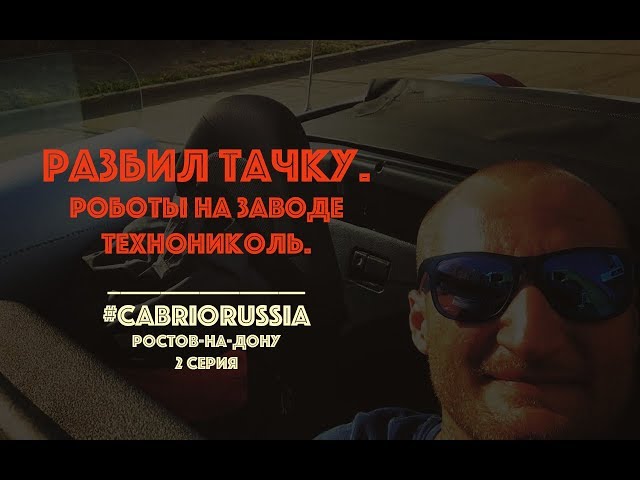 Ростов-на-Дону, Кабриолет, Авария, Завод Технониколь – #CabrioRussia 2 серия (видео в 360 градусов)