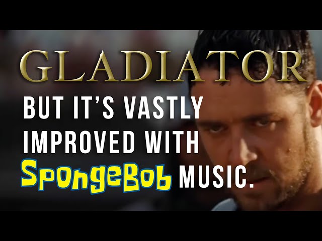 Gladiator...but it's vastly improved with SpongeBob music