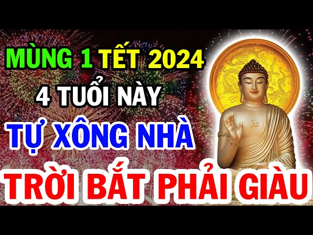 MÙNG 1 TẾT 2024, 4 Con Giáp TỰ XÔNG NHÀ Đầu Năm 2024 Gia Chủ CỰC GIÀU, ĐỔI ĐỜI PHÁT TÀI, ĐỎ CẢ NĂM