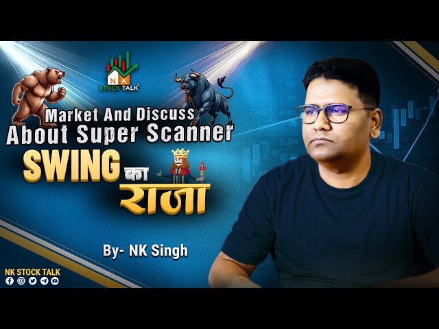 Market And Discuss About Super Scanner -Swing ka Raza With #NK_Singh #nkstocktalk