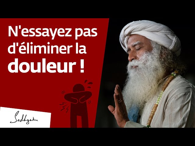 N'essayez pas d'éliminer la douleur ! | Sadhguru Français