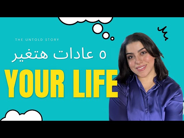 ٥ عادات ستغير حياتك للأفضل ( هتخليكي انسانه تانيه و هتنور حياتك)