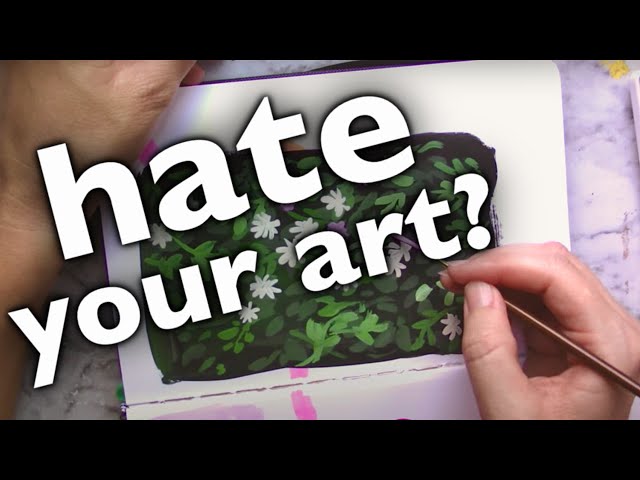 when you really *don’t* like your art…here’s what you can do about it.