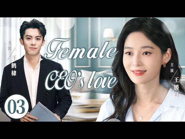 【Female CEO's love】 EP03▶The Divorced Female CEO's Second Love|Wang Hedi, Wang Yuanke