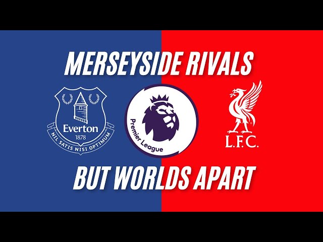 Liverpool and Everton Premier league local rivals-worlds apart