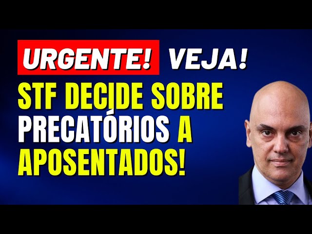 STF DECIDE PRECATÓRIOS DE APOSENTADOS! VEJA!