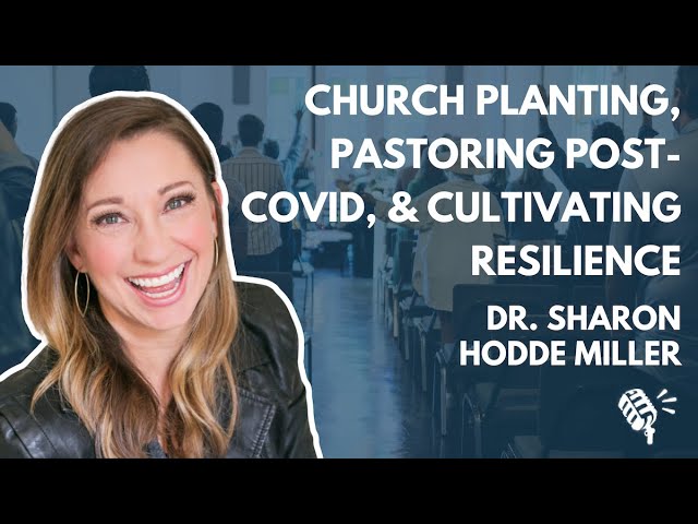 Church Planting, Pastoring Post-Covid, and Cultivating Resilience: Dr. Sharon Hodde Miller