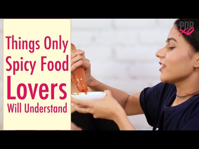 Things Only Spicy Food Lovers Will Understand - POPxo