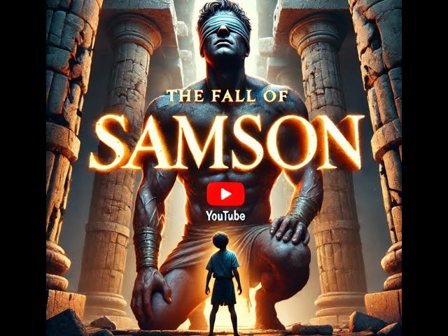 The Fall of Samson: A Tale of Strength, Betrayal, and Redemption. Judges 16