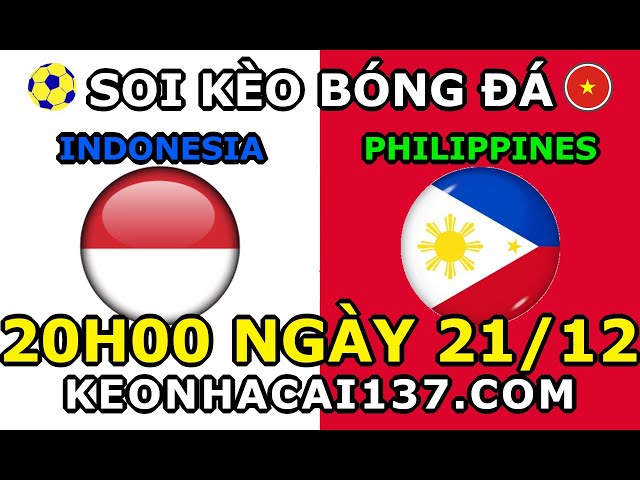 Soi Kèo Indonesia vs Philippines 20h00 ngày 21/12 @ KeoNhaCai137.com