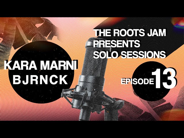 The Roots Jam Presents Solo Sessions – Episode 13:  Kara Marni & Bjrnck