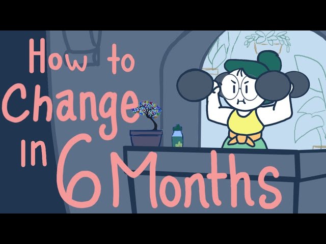 How To Change Your Life in SIX Months