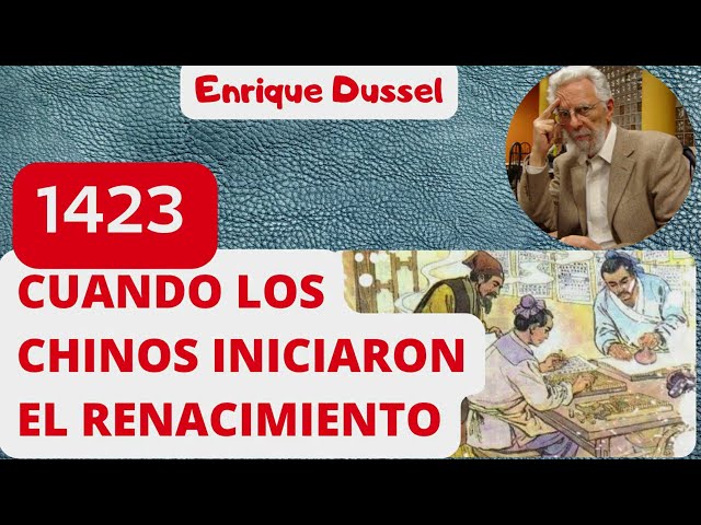 1423 CUANDO LOS CHINOS INICIARON EL RENACIMIENTO: Enrique Dussel