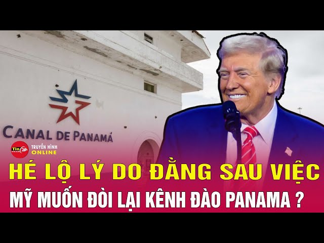 Hé lộ lý do đằng sau việc Mỹ muốn đòi lại Kênh đào Panama | Tin24h