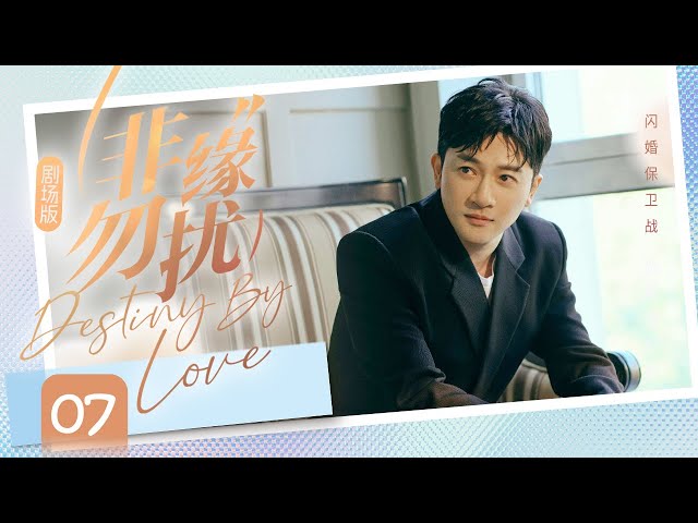 【剧场版】EP 07 | 高冷总裁自我攻略，毒舌御姐日久生情！《非缘勿扰 Destiny By Love》（秦岚、苏有朋）