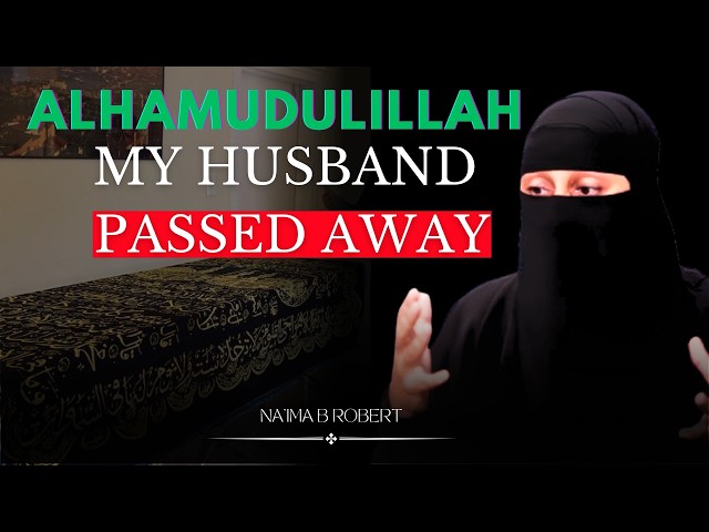 True story: She said alhamudulillah (sujjud of shukr) after her husband passed away | Naima b Robert