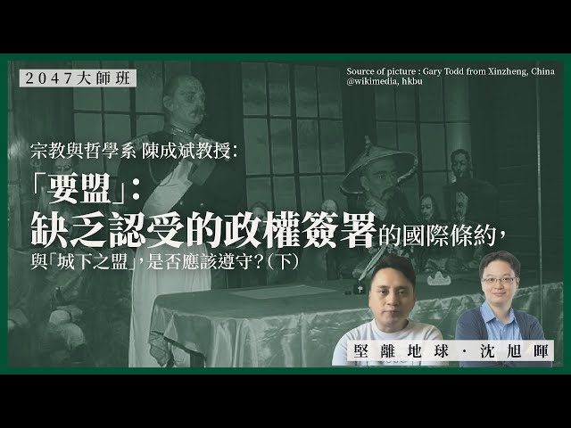 【大師班 05】宗教與哲學系陳成斌教授：「要盟」：缺乏認受的政權簽署的國際條約，與「城下之盟」，是否應該遵守？（下）