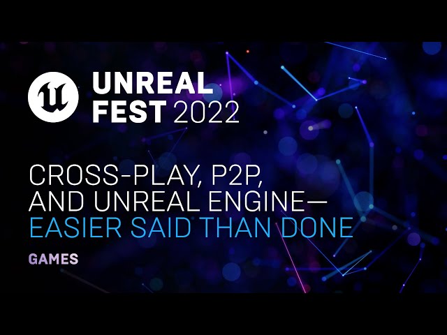 Cross-play, P2P, and Unreal Engine— Easier Said Than Done | Unreal Fest 2022