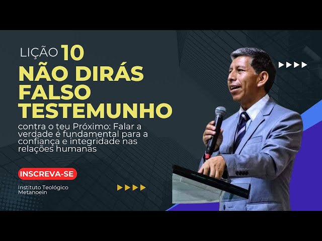 Lição 10 - Não dirás Falso Testemunho contra o teu Próximo: Falar a verdade é fundamental.