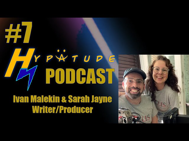 Hypatude Podcast - Ivan Malekin & Sarah Jayne - Writer/Producer/Director EP.7