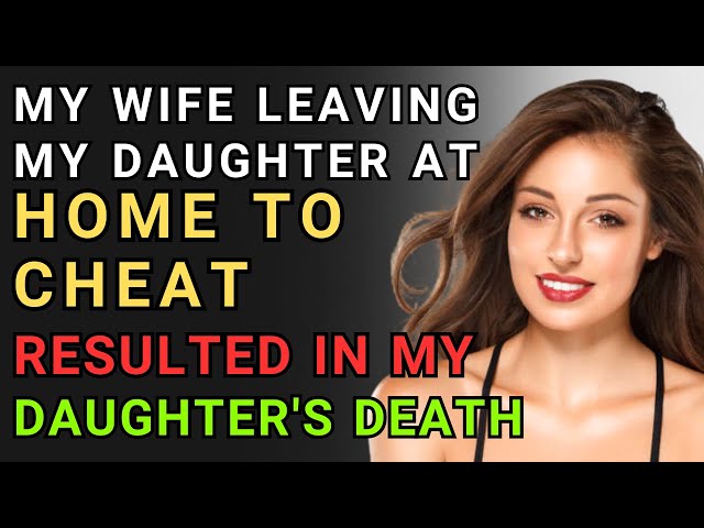 My Cheating Wife Caused My Daughter's Death