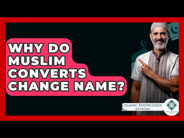 Why Do Muslim Converts Change Name? - Islamic Knowledge Network