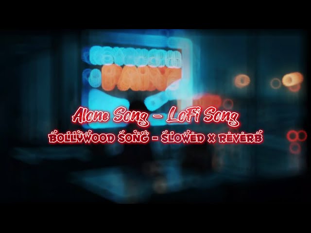 Alone Song - LoFi Song | Bollywood Song - Slowed x Reverb |