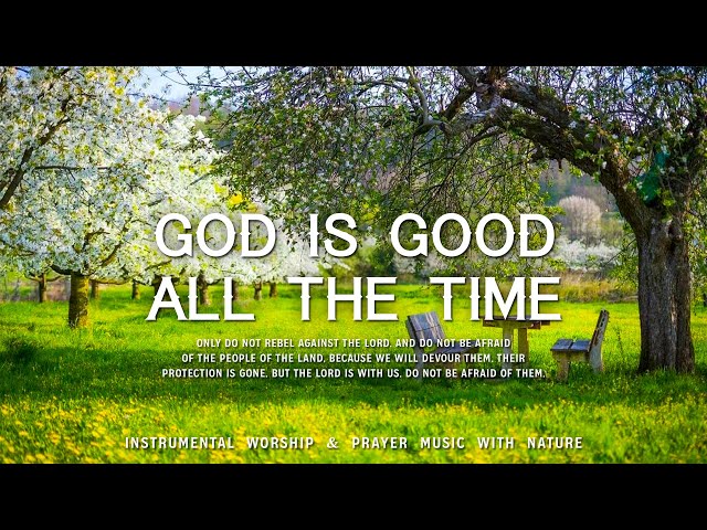 God Is Good All The Time : Instrumental Worship & Scriptures with Spring Nature / Christian Piano