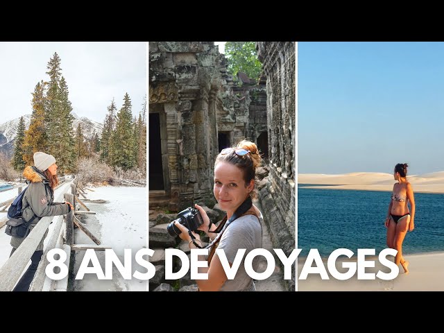 8 ANS DE VOYAGES - JE TE RACONTE TOUT ! MA TRAVEL STORY