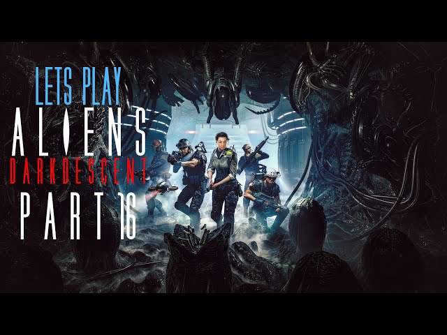 LETS PLAY: ALIENS DARK DESCENT - PART 16